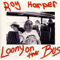 Roy Harper : Looney on the Bus